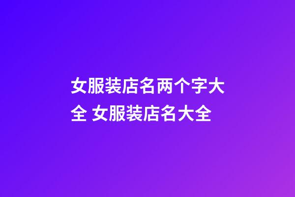 女服装店名两个字大全 女服装店名大全-第1张-店铺起名-玄机派